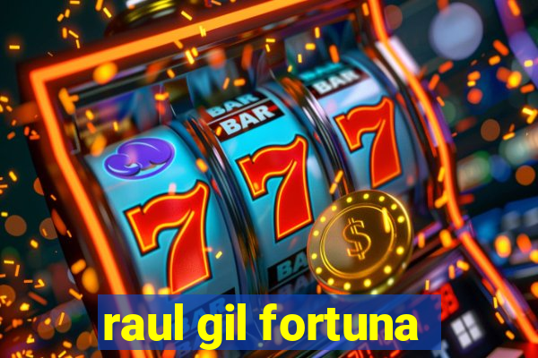 raul gil fortuna